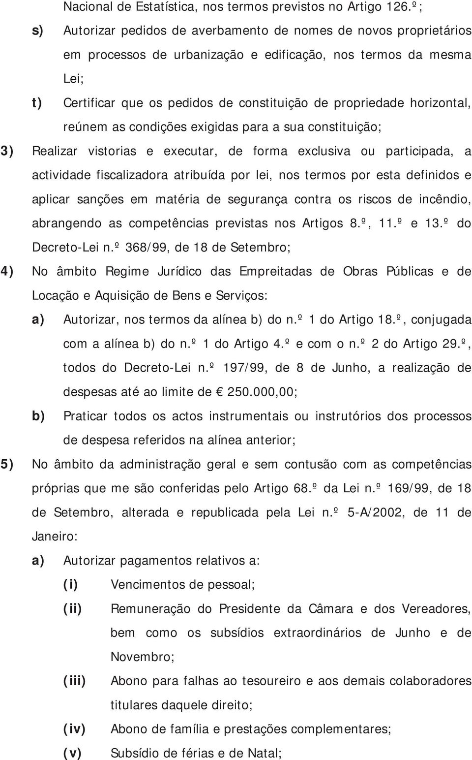 horizontal, reúnem as condições exigidas para a sua constituição; 3) Realizar vistorias e executar, de forma exclusiva ou participada, a actividade fiscalizadora atribuída por lei, nos termos por