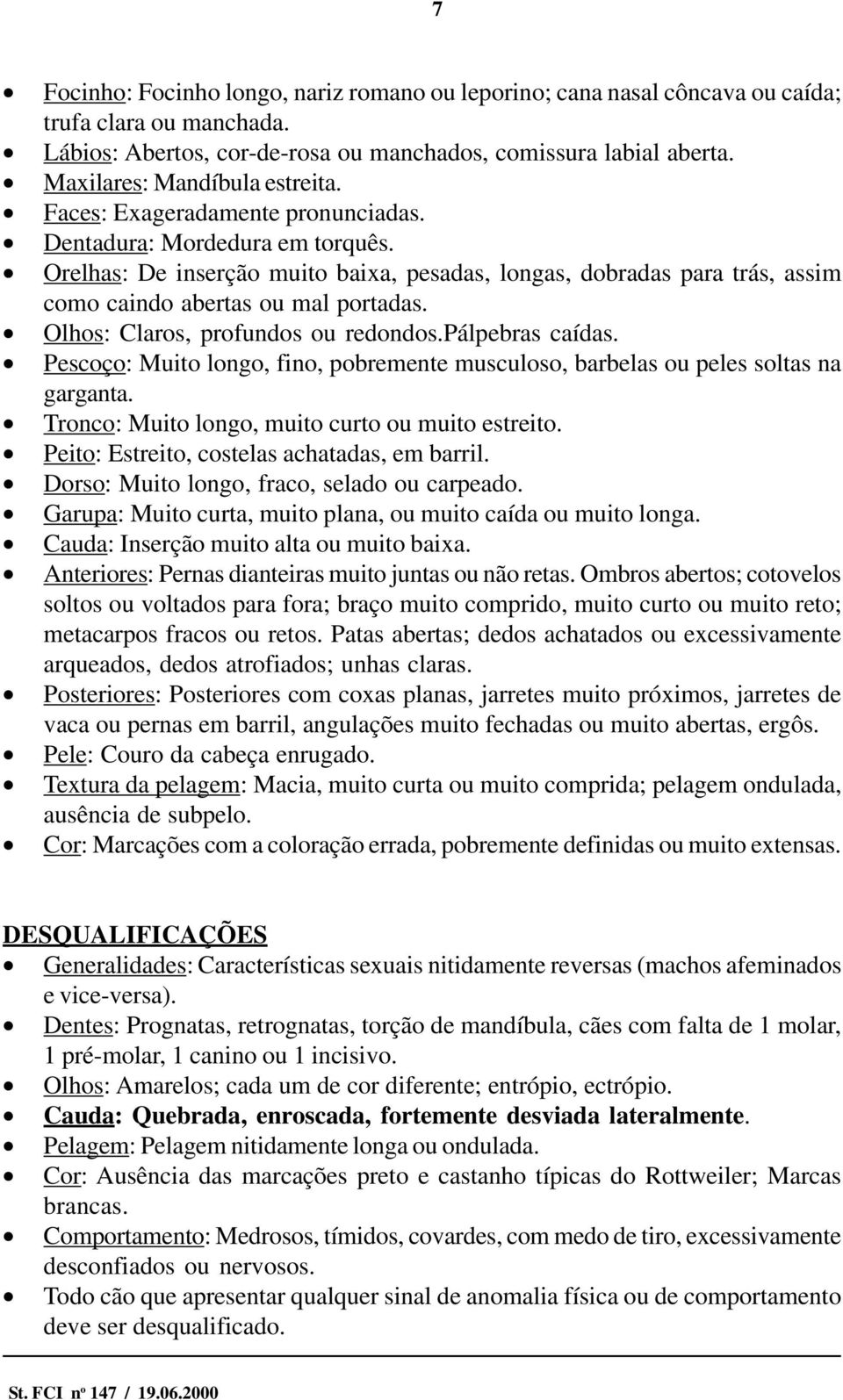 Orelhas: De inserção muito baixa, pesadas, longas, dobradas para trás, assim como caindo abertas ou mal portadas. Olhos: Claros, profundos ou redondos.pálpebras caídas.