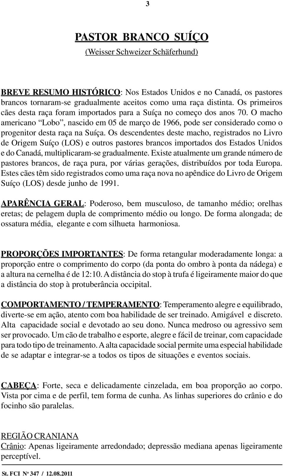 Os descendentes deste macho, registrados no Livro de Origem Suíço (LOS) e outros pastores brancos importados dos Estados Unidos e do Canadá, multiplicaram-se gradualmente.