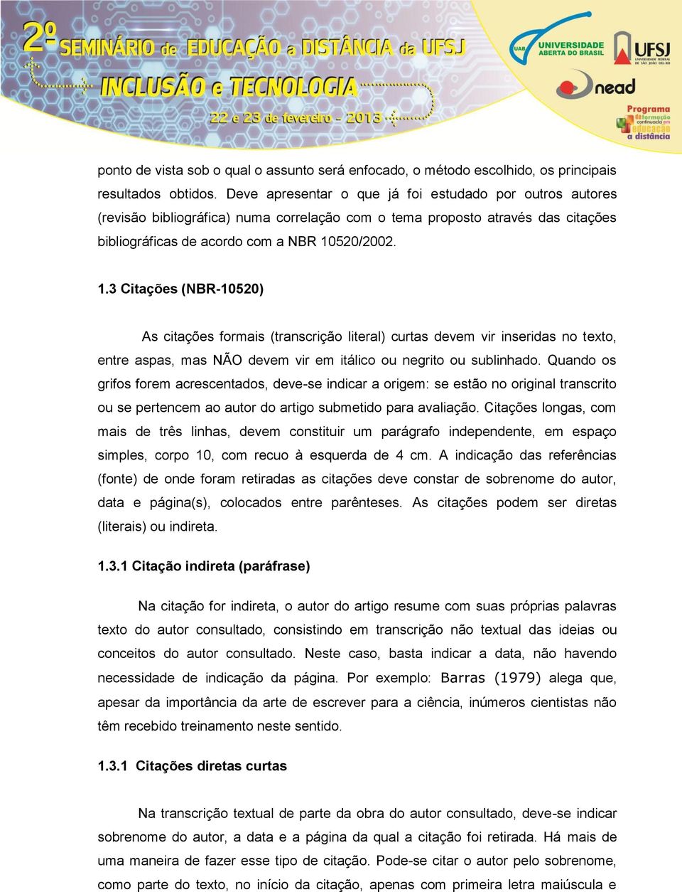 520/2002. 1.3 Citações (NBR-10520) As citações formais (transcrição literal) curtas devem vir inseridas no texto, entre aspas, mas NÃO devem vir em itálico ou negrito ou sublinhado.