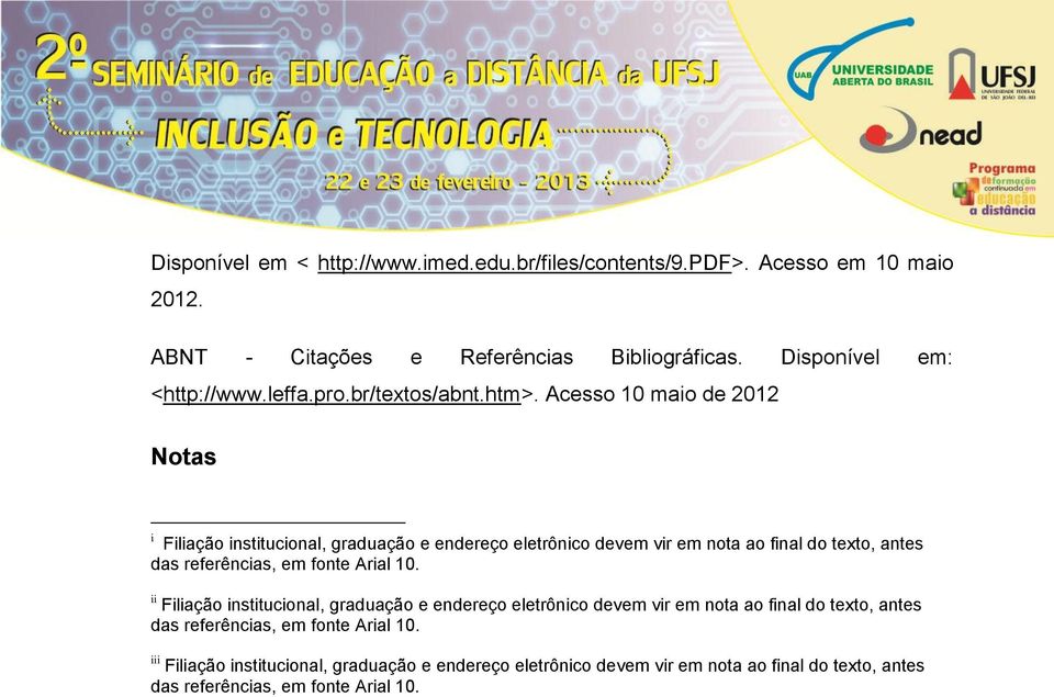 Acesso 10 maio de 2012 Notas i Filiação institucional, graduação e endereço eletrônico devem vir em nota ao final do texto, antes das referências, em fonte