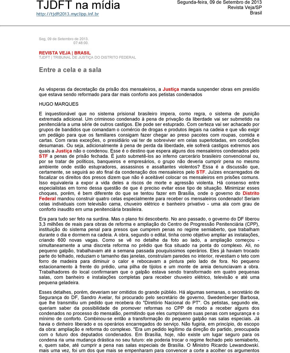 sendo reformado para dar mais conforto aos petistas condenados HUGO MARQUES E inquestionável que no sistema prisional brasileiro impera, como regra, o sistema de punição extremada adicional.