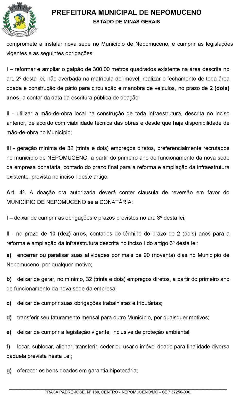 2º desta lei, não averbada na matrícula do imóvel, realizar o fechamento de toda área doada e construção de pátio para circulação e manobra de veículos, no prazo de 2 (dois) anos, a contar da data da