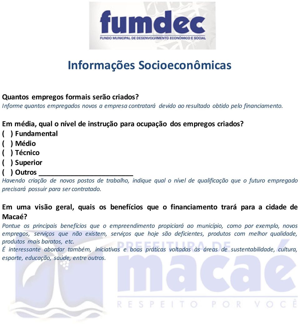 ( ) Fundamental ( ) Médio ( ) Técnico ( ) Superior ( ) Outros Havendo criação de novos postos de trabalho, indique qual o nível de qualificação que o futuro empregado precisará possuir para ser