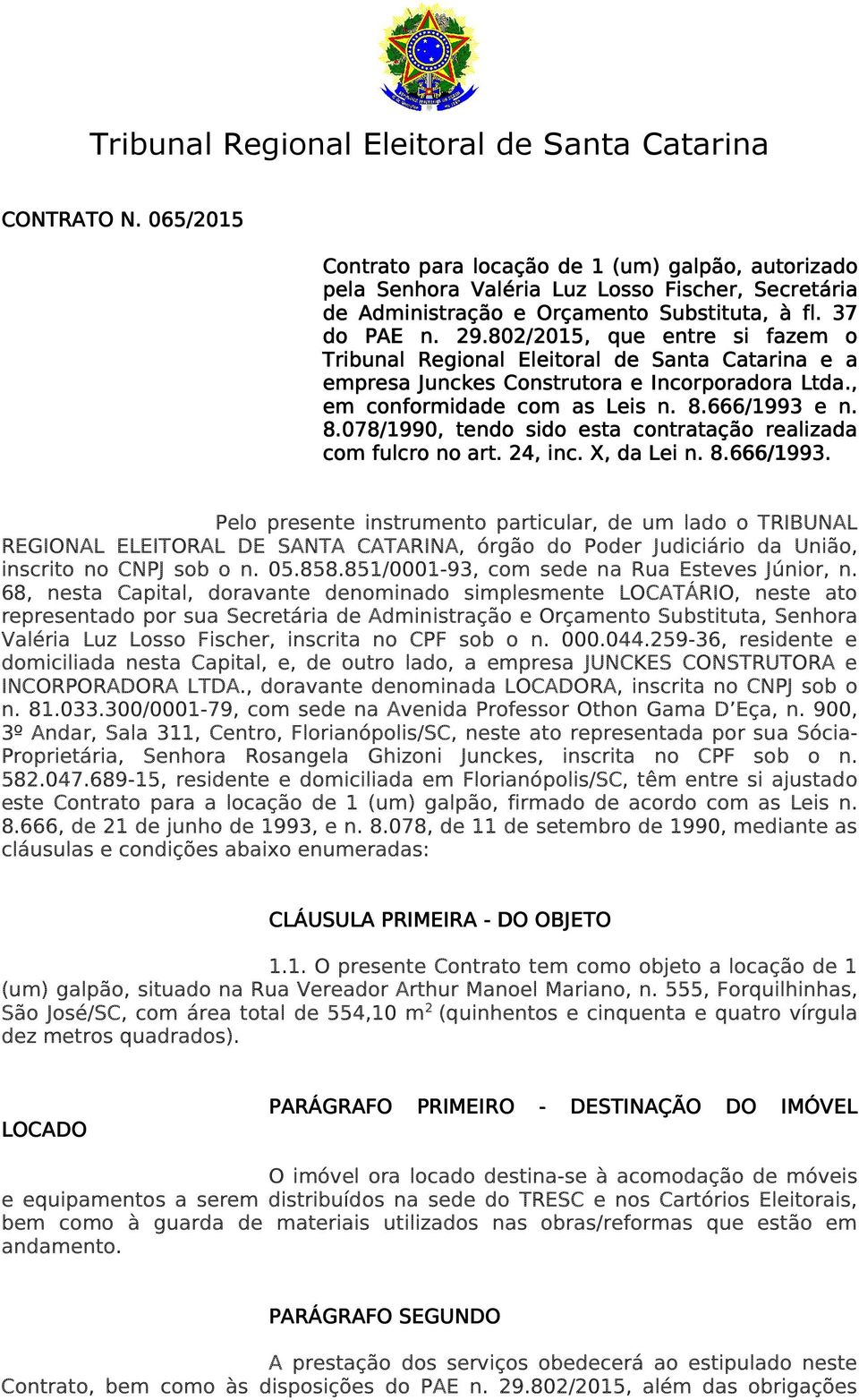 802/2015 2015,, que entre si fazem o Tribunal Regional Eleitoral de Santa Catarina e a empresa Junckes Construtora e Incorporadora Ltda., em conformidade com as Leis n. 8.