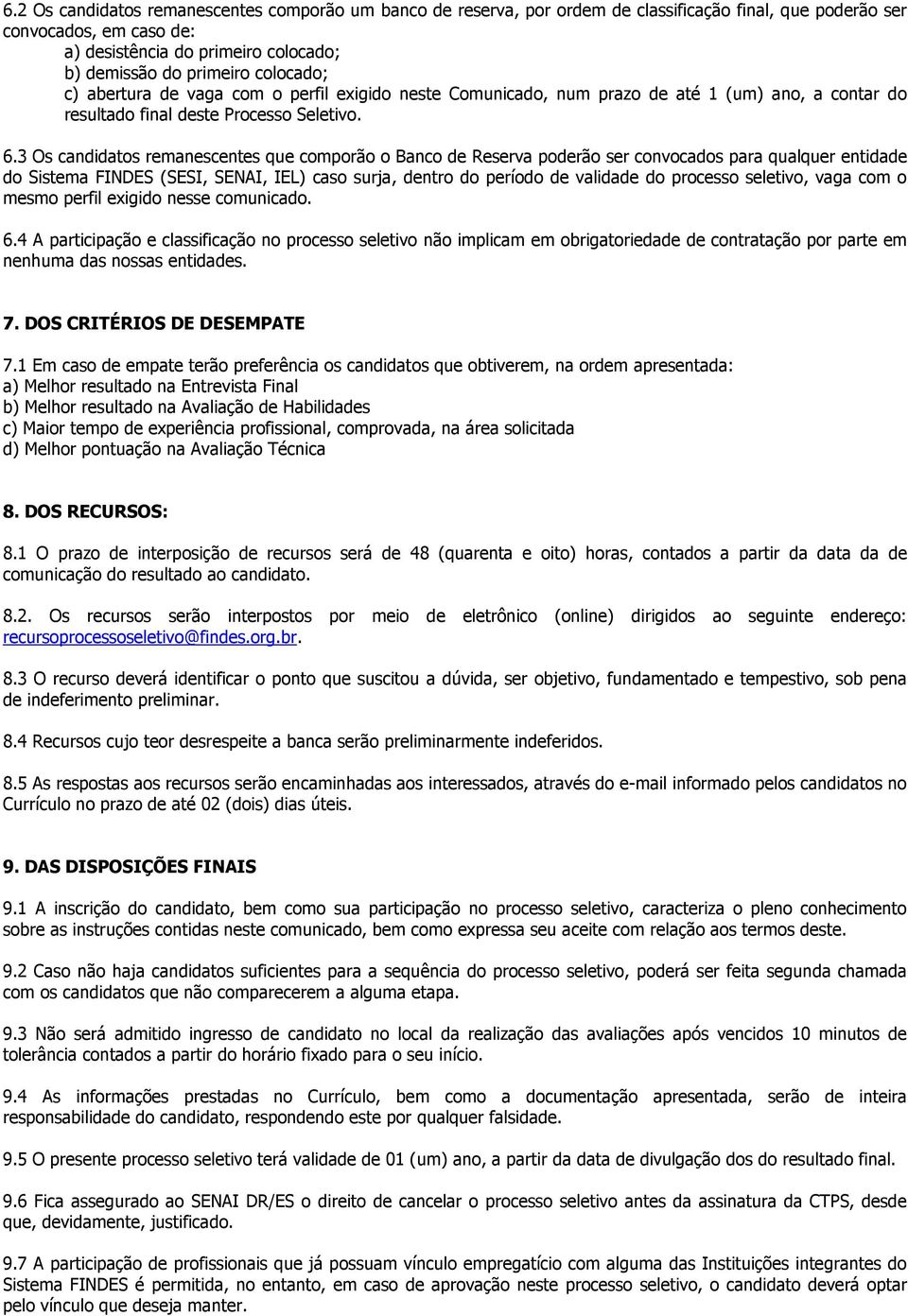 3 Os candidatos remanescentes que comporão o Banco de Reserva poderão ser convocados para qualquer entidade do Sistema FINDES (SESI, SENAI, IEL) caso surja, dentro do período de validade do processo