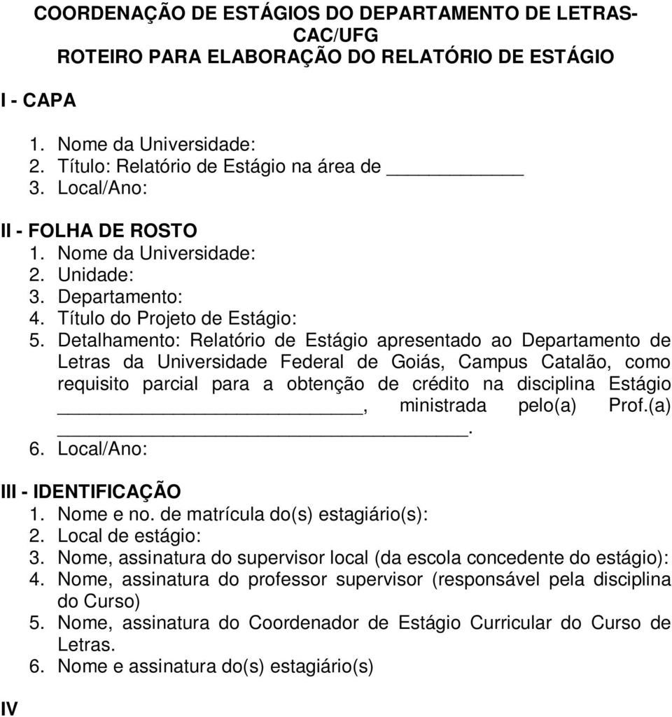 Detalhamento: Relatório de Estágio apresentado ao Departamento de Letras da Universidade Federal de Goiás, Campus Catalão, como requisito parcial para a obtenção de crédito na disciplina Estágio,