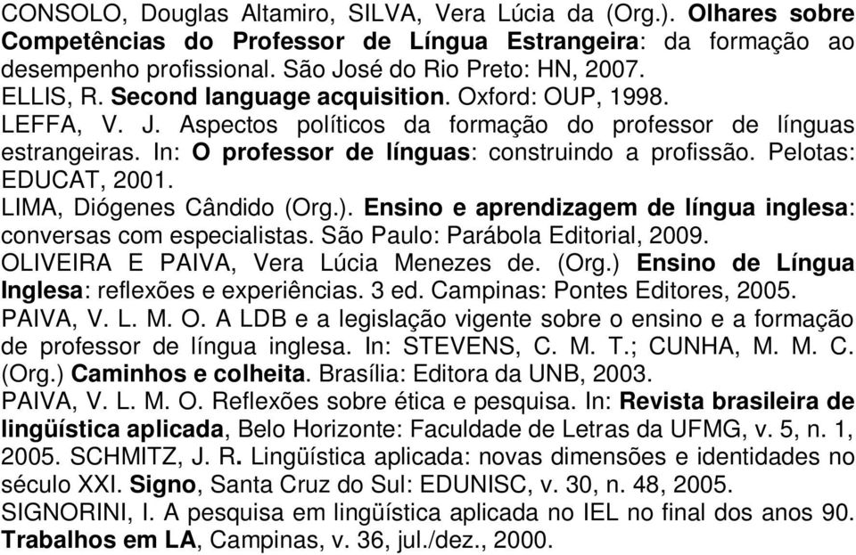Pelotas: EDUCAT, 2001. LIMA, Diógenes Cândido (Org.). Ensino e aprendizagem de língua inglesa: conversas com especialistas. São Paulo: Parábola Editorial, 2009.