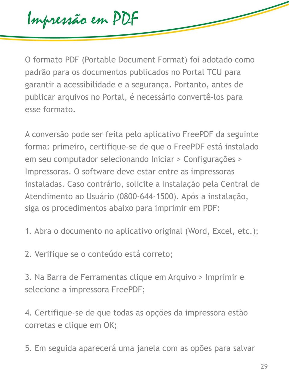 A conversão pode ser feita pelo aplicativo FreePDF da seguinte forma: primeiro, certifique-se de que o FreePDF está instalado em seu computador selecionando Iniciar > Configurações > Impressoras.
