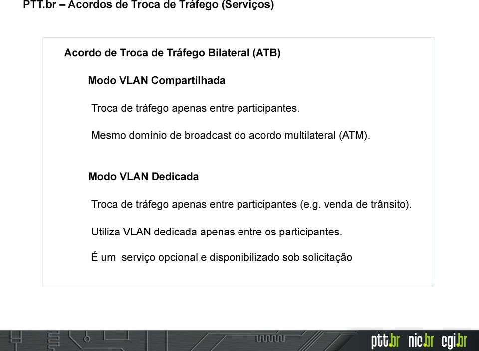 Mesmo domínio de broadcast do acordo multilateral (ATM).