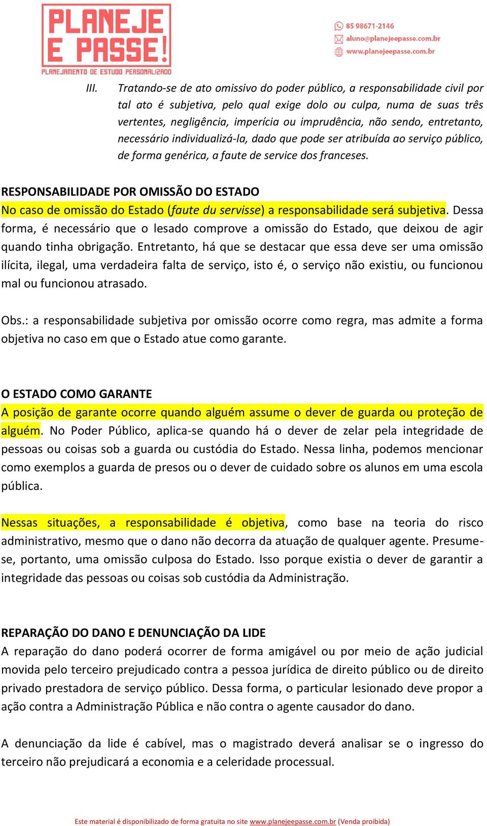 RESPONSABILIDADE POR OMISSÃO DO ESTADO No caso de omissão do Estado (faute du servisse) a responsabilidade será subjetiva.