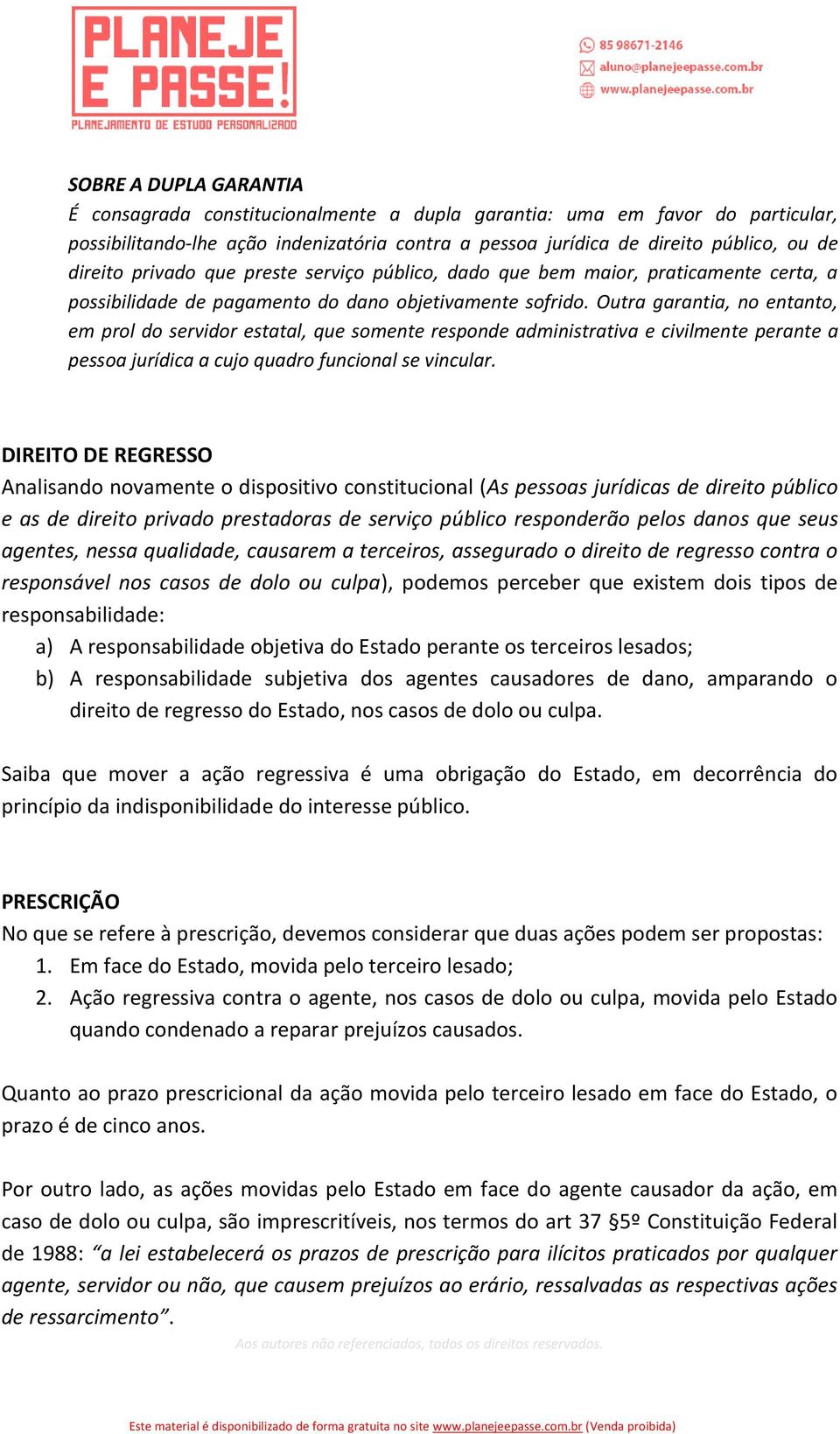 Outra garantia, no entanto, em prol do servidor estatal, que somente responde administrativa e civilmente perante a pessoa jurídica a cujo quadro funcional se vincular.