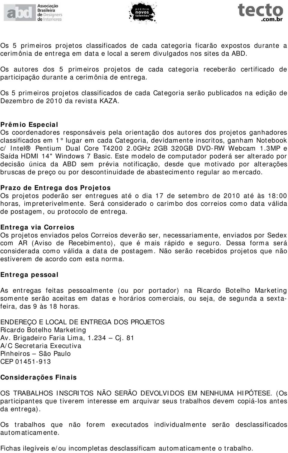 Os 5 primeiros projetos classificados de cada Categoria serão publicados na edição de Dezembro de 2010 da revista KAZA.