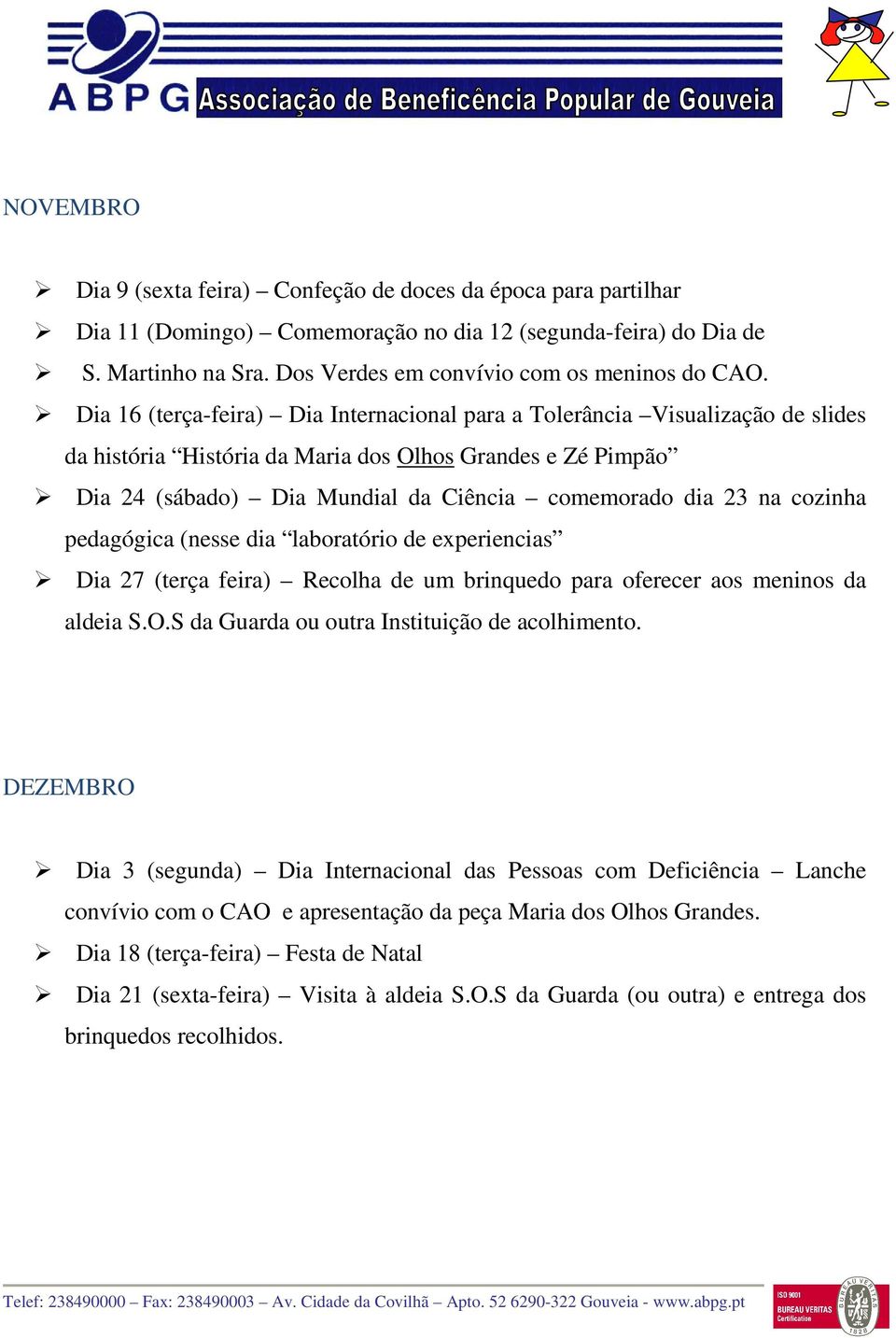 Dia 16 (terça-feira) Dia Internacional para a Tolerância Visualização de slides da história História da Maria dos Olhos Grandes e Zé Pimpão Dia 24 (sábado) Dia Mundial da Ciência comemorado dia 23 na