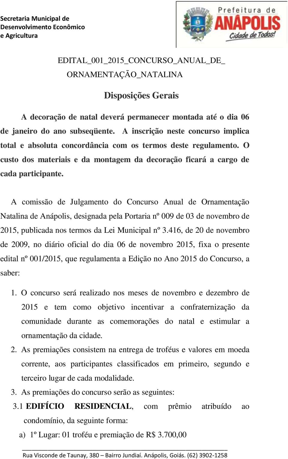 A comissão de Julgamento do Concurso Anual de Ornamentação Natalina de Anápolis, designada pela Portaria nº 009 de 03 de novembro de 2015, publicada nos termos da Lei Municipal nº 3.