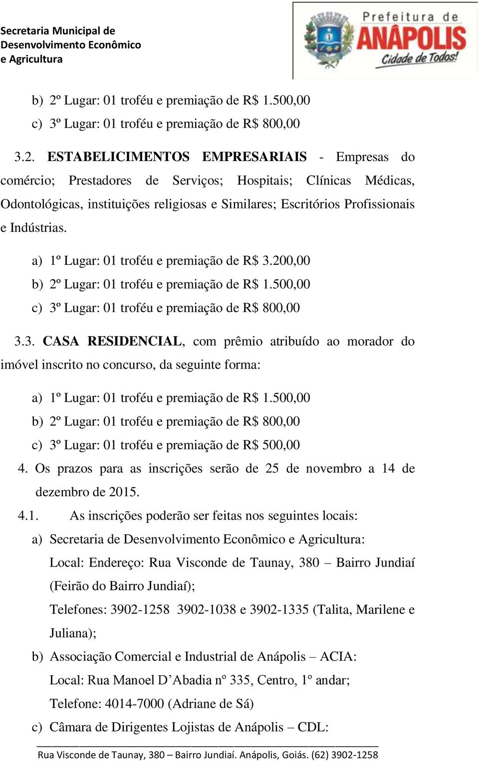 200,00 b) 2º Lugar: 01 troféu e premiação de R$ 1.500,00 c) 3º