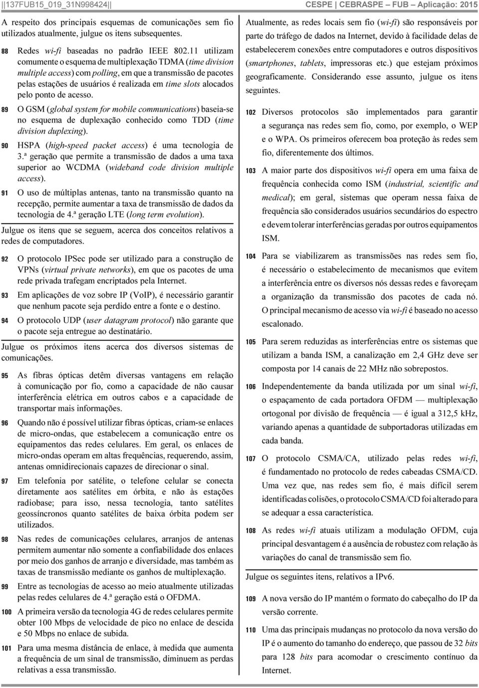 ponto de acesso. 89 O GSM (global system for mobile communications) baseia-se no esquema de duplexação conhecido como TDD (time division duplexing).