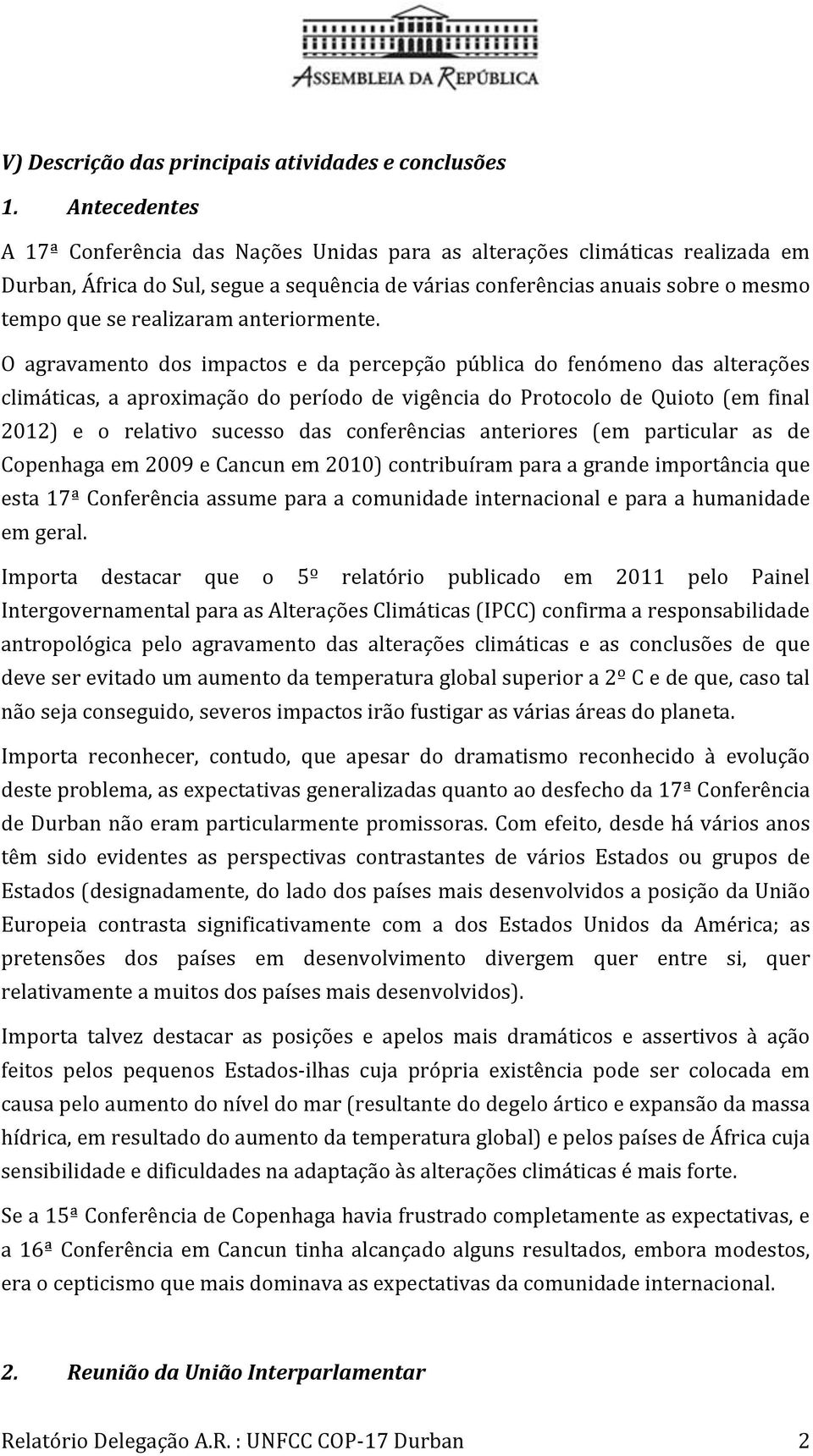 O agravamento dos impactos e da percepção pública do fenómeno das alterações climáticas, a aproximação do período de vigência do Protocolo de Quioto (em final 2012) e o relativo sucesso das