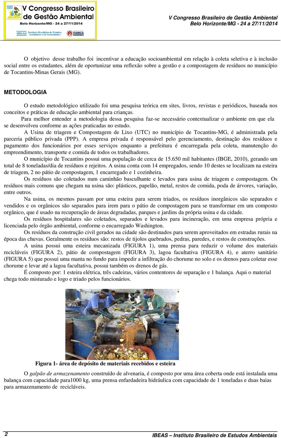 METODOLOGIA O estudo metodológico utilizado foi uma pesquisa teórica em sites, livros, revistas e periódicos, baseada nos conceitos e práticas de educação ambiental para crianças.