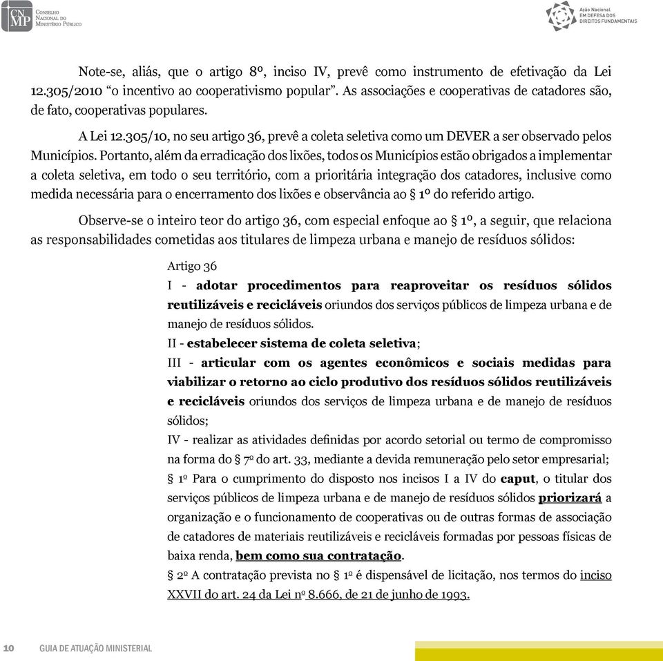 Portanto, além da erradicação dos lixões, todos os Municípios estão obrigados a implementar a coleta seletiva, em todo o seu território, com a prioritária integração dos catadores, inclusive como