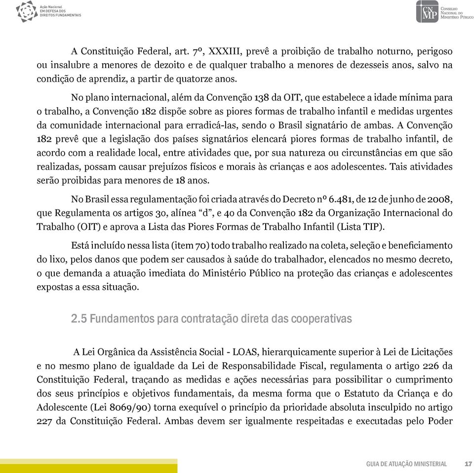 anos. No plano internacional, além da Convenção 138 da OIT, que estabelece a idade mínima para o trabalho, a Convenção 182 dispõe sobre as piores formas de trabalho infantil e medidas urgentes da