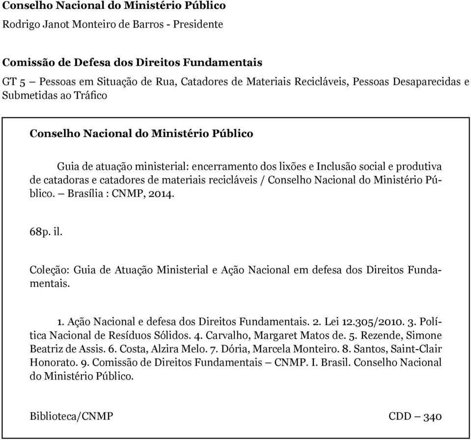 materiais recicláveis / Conselho Nacional do Ministério Público. Brasília : CNMP, 2014. 68p. il. Coleção: Guia de Atuação Ministerial e Ação Nacional em defesa dos Direitos Fundamentais. 1.