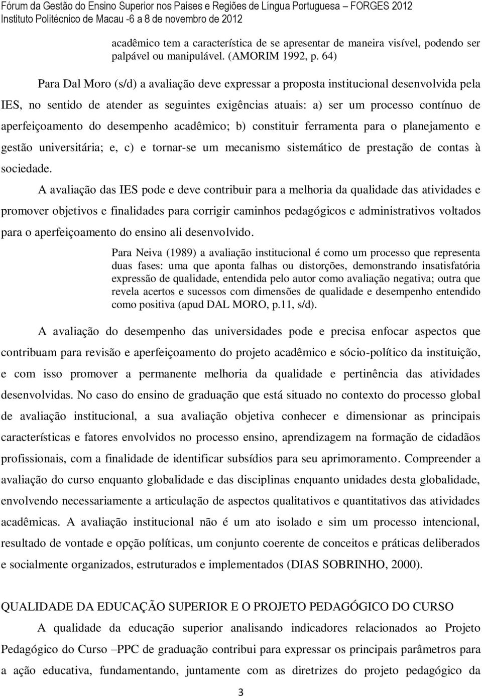 do desempenho acadêmico; b) constituir ferramenta para o planejamento e gestão universitária; e, c) e tornar-se um mecanismo sistemático de prestação de contas à sociedade.