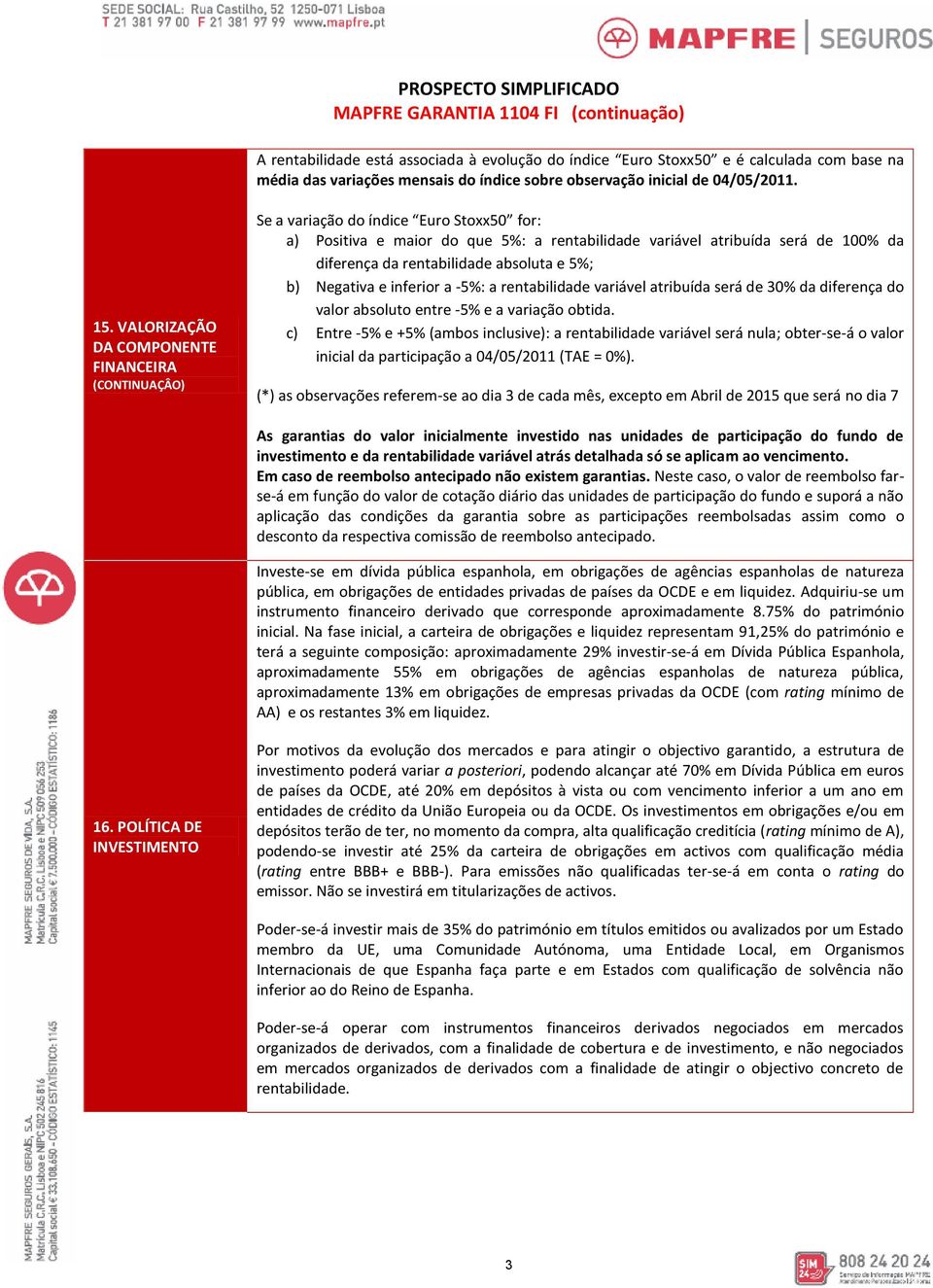 rentabilidade absoluta e 5%; b) Negativa e inferior a -5%: a rentabilidade variável atribuída será de 30% da diferença do valor absoluto entre -5% e a variação obtida.