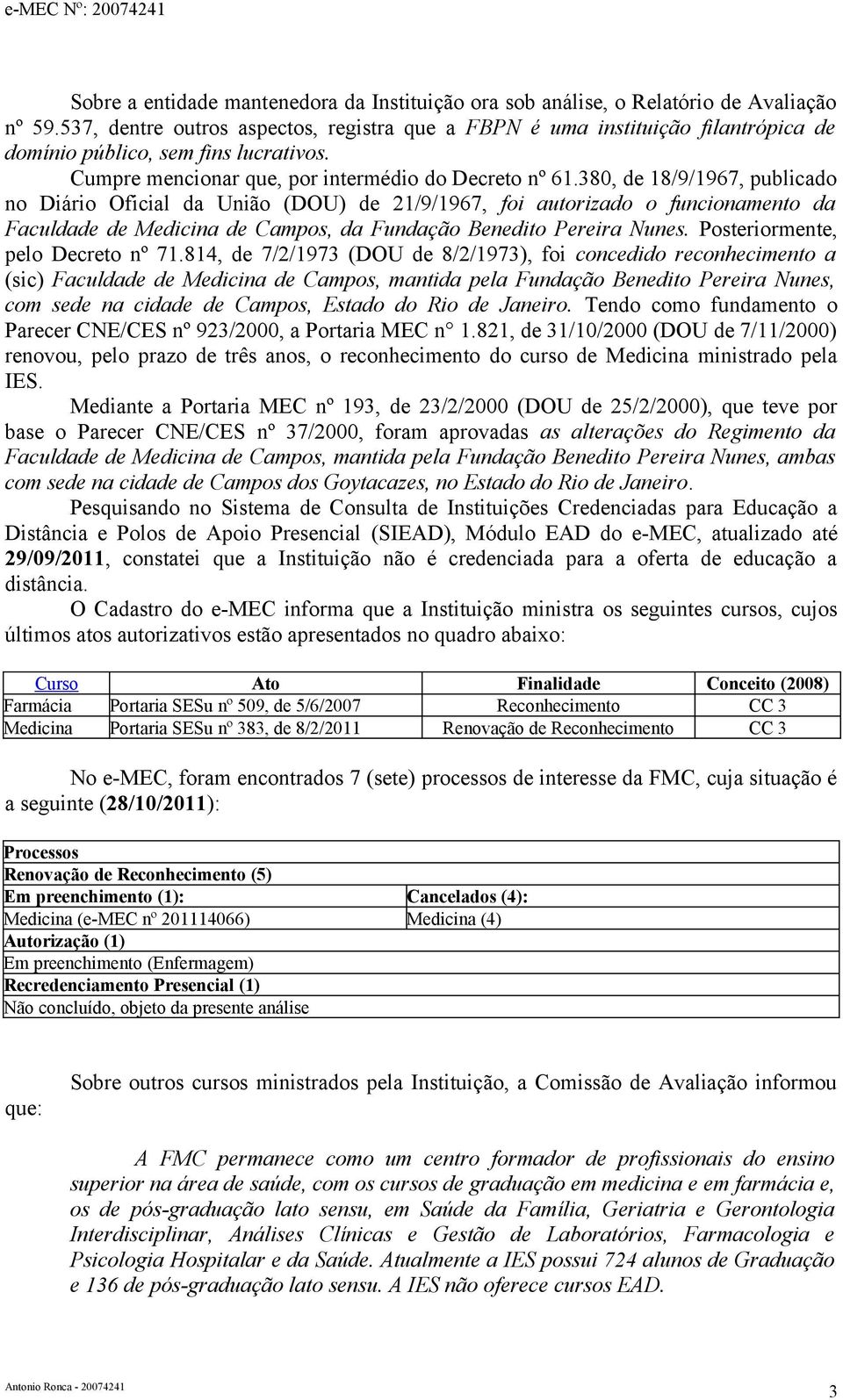 380, de 18/9/1967, publicado no Diário Oficial da União (DOU) de 21/9/1967, foi autorizado o funcionamento da Faculdade de Medicina de Campos, da Fundação Benedito Pereira Nunes.