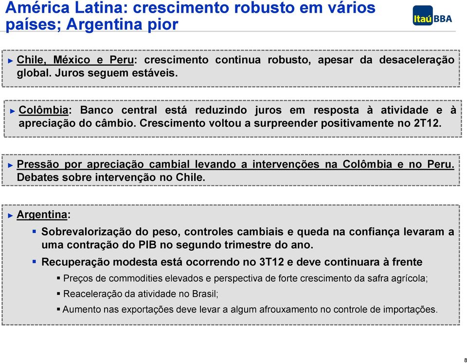 Pressão por apreciação cambial levando a intervenções na Colômbia e no Peru. Debates sobre intervenção no Chile.