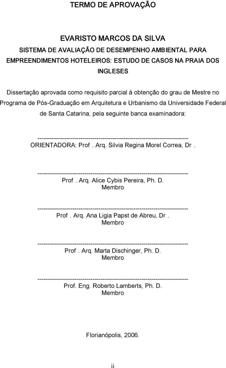 Federal de Santa Catarina, pela seguinte banca examinadora: ORIENTADORA: Profª. Arq. Silvia Regina Morel Correa, Drª. Profª. Arq. Alice Cybis Pereira, Ph. D. Membro Profª.
