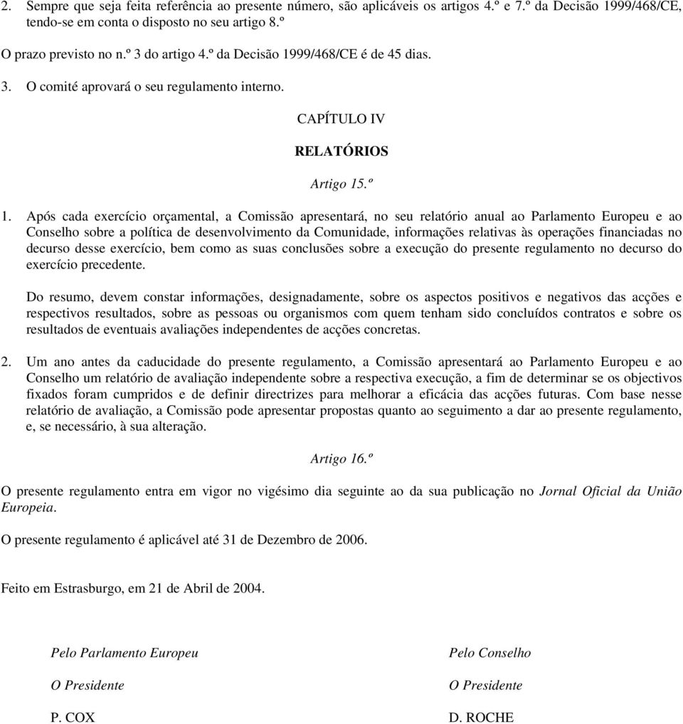 Após cada exercício orçamental, a Comissão apresentará, no seu relatório anual ao Parlamento Europeu e ao Conselho sobre a política de desenvolvimento da Comunidade, informações relativas às