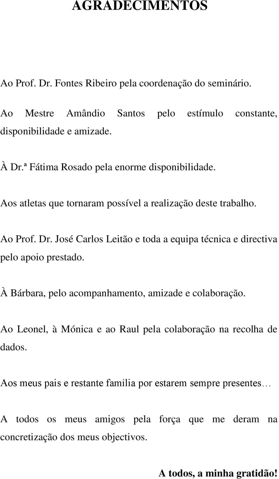 José Carlos Leitão e toda a equipa técnica e directiva pelo apoio prestado. À Bárbara, pelo acompanhamento, amizade e colaboração.