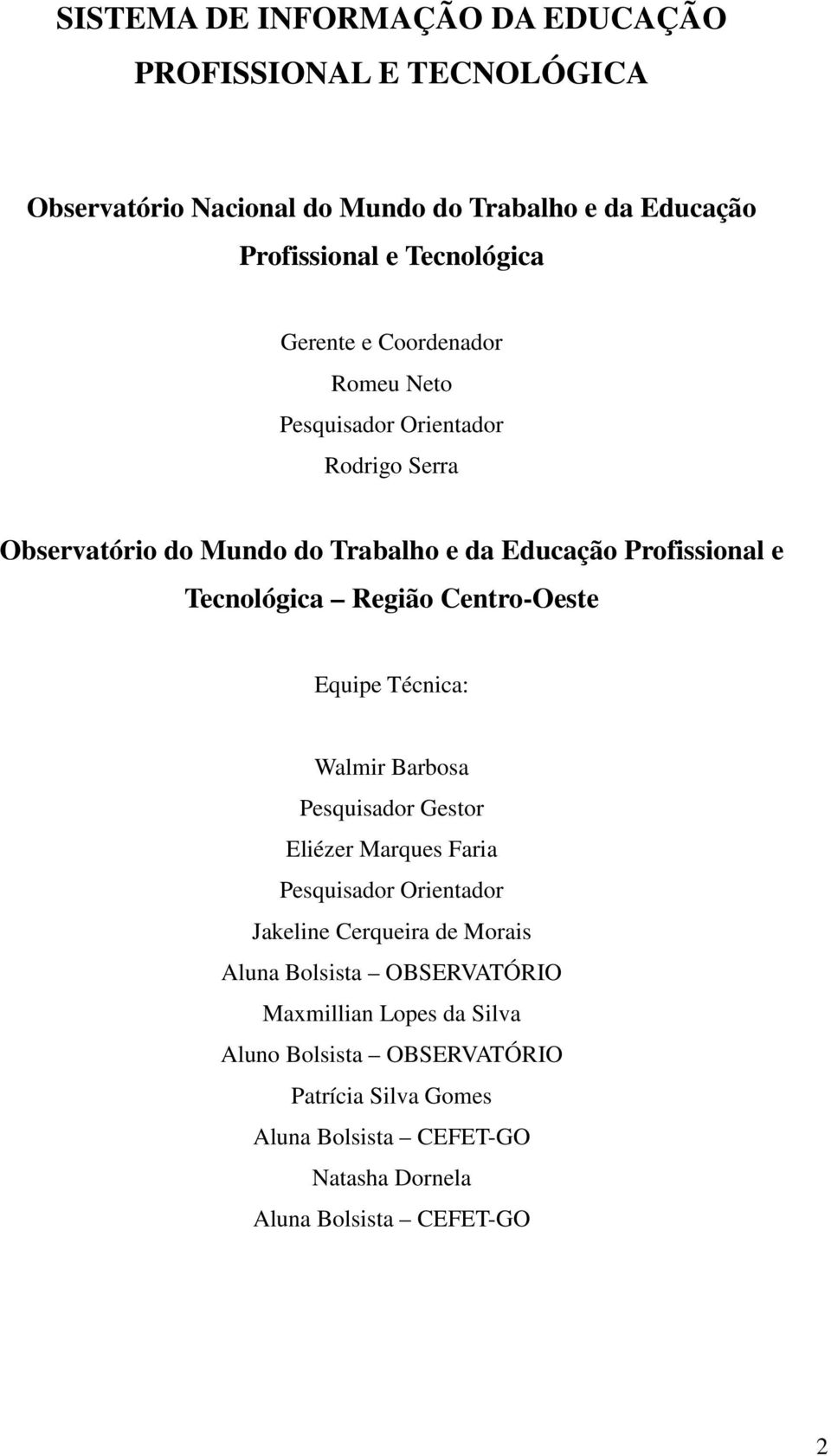 Técnica: Walmir Barbosa Pesquisar Gestor Eliézer Marques Faria Pesquisar Orientar Jakeline Cerqueira de Morais Aluna Bolsista