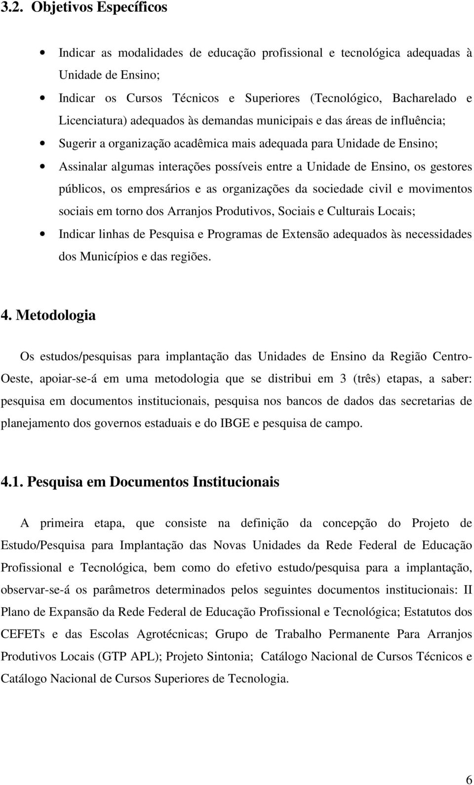 gestores públicos, os empresários e as organizações da sociedade civil e movimentos sociais em torno s Arranjos Produtivos, Sociais e Culturais Locais; Indicar linhas de Pesquisa e Programas de