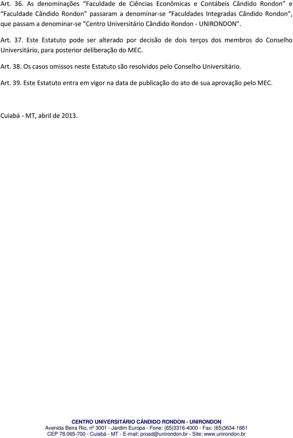 Cândido Rondon, que passam a denominar-se Centro Universitário Cândido Rondon - UNIRONDON. Art. 37.