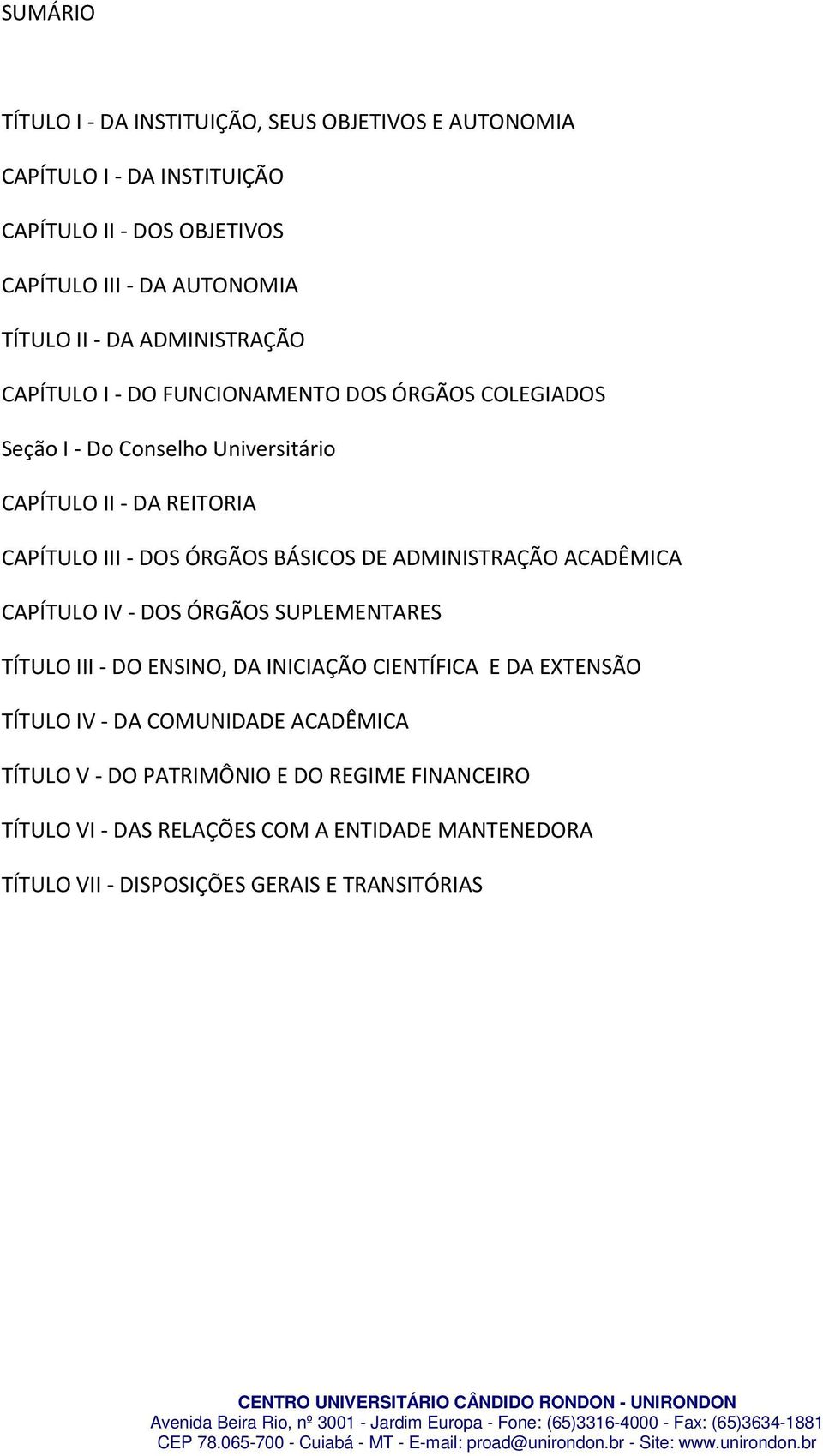 BÁSICOS DE ADMINISTRAÇÃO ACADÊMICA CAPÍTULO IV - DOS ÓRGÃOS SUPLEMENTARES TÍTULO III - DO ENSINO, DA INICIAÇÃO CIENTÍFICA E DA EXTENSÃO TÍTULO IV - DA