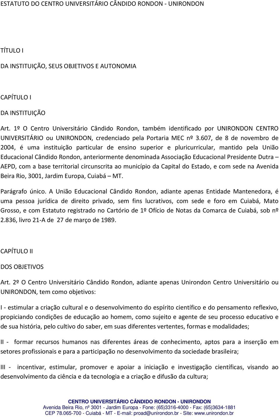 607, de 8 de novembro de 2004, é uma instituição particular de ensino superior e pluricurricular, mantido pela União Educacional Cândido Rondon, anteriormente denominada Associação Educacional