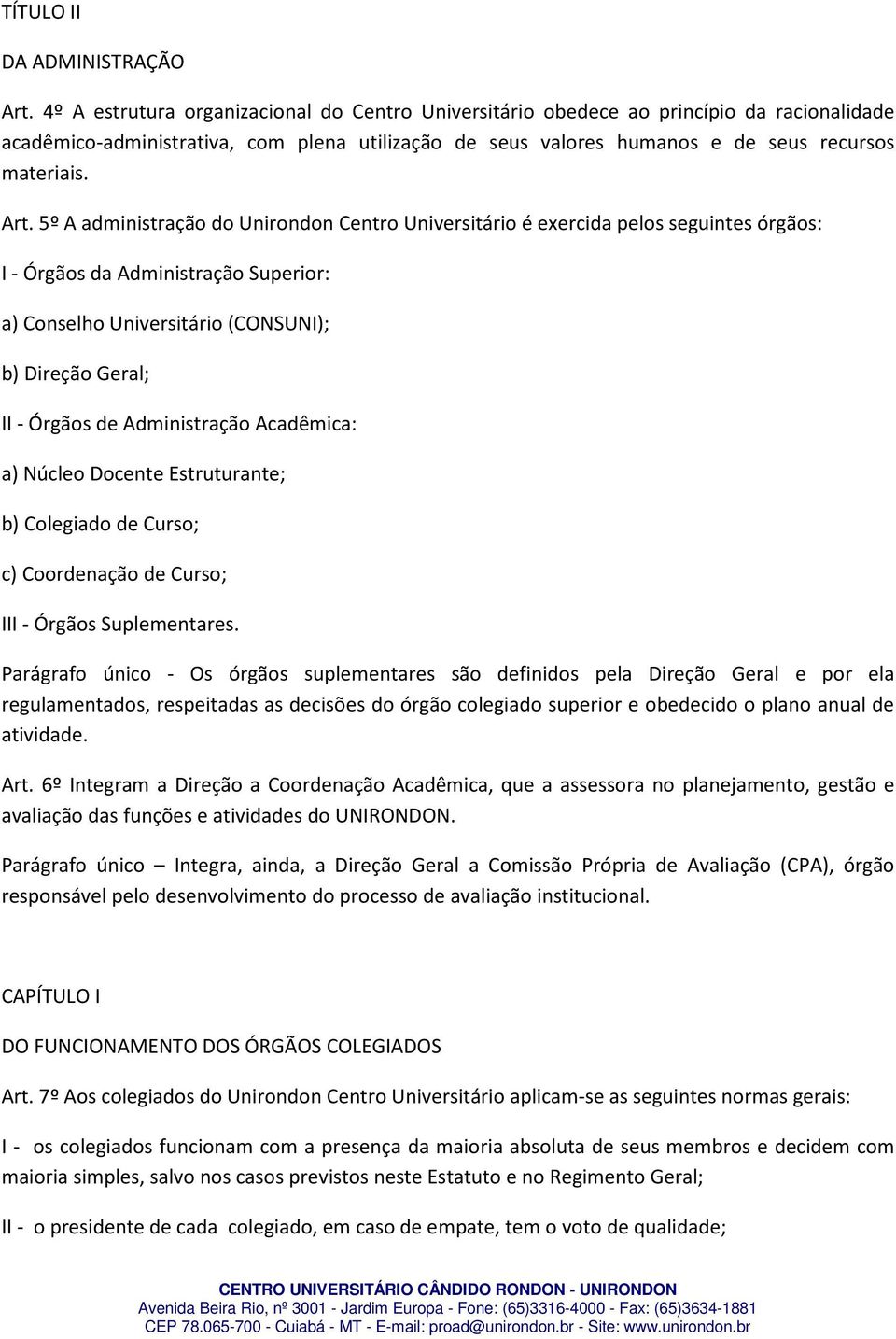 5º A administração do Unirondon Centro Universitário é exercida pelos seguintes órgãos: I - Órgãos da Administração Superior: a) Conselho Universitário (CONSUNI); b) Direção Geral; II - Órgãos de