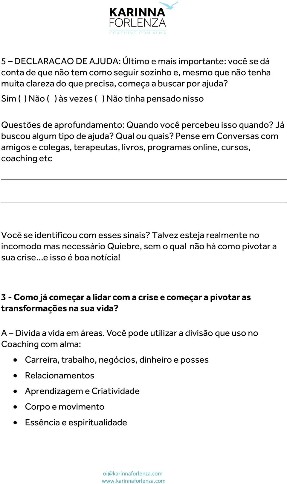 Pense em Conversas com amigos e colegas, terapeutas, livros, programas online, cursos, coaching etc Você se identificou com esses sinais?