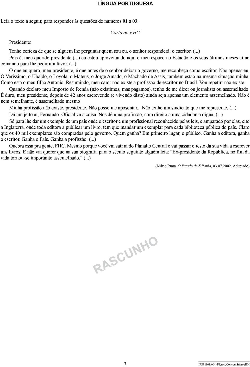 ..) eu estou aproveitando aqui o meu espaço no Estadão e os seus últimos meses aí no comando para lhe pedir um favor. (.