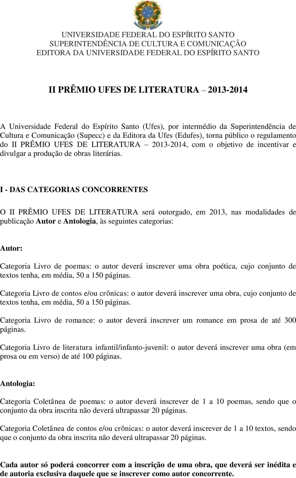 I - DAS CATEGORIAS CONCORRENTES O II PRÊMIO UFES DE LITERATURA será outorgado, em 2013, nas modalidades de publicação Autor e Antologia, às seguintes categorias: Autor: Categoria Livro de poemas: o