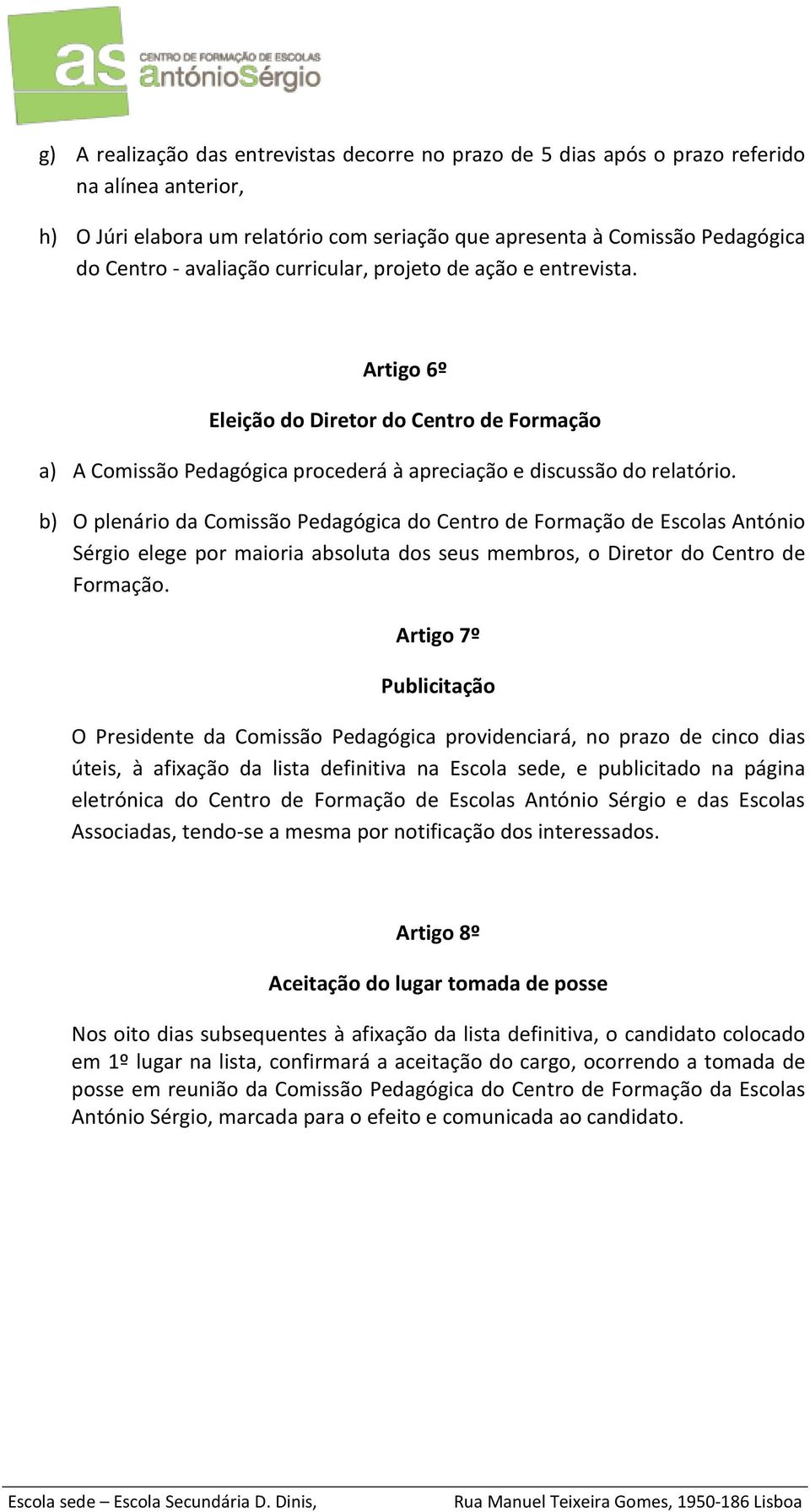 b) O plenário da Comissão Pedagógica do Centro de Formação de Escolas António Sérgio elege por maioria absoluta dos seus membros, o Diretor do Centro de Formação.