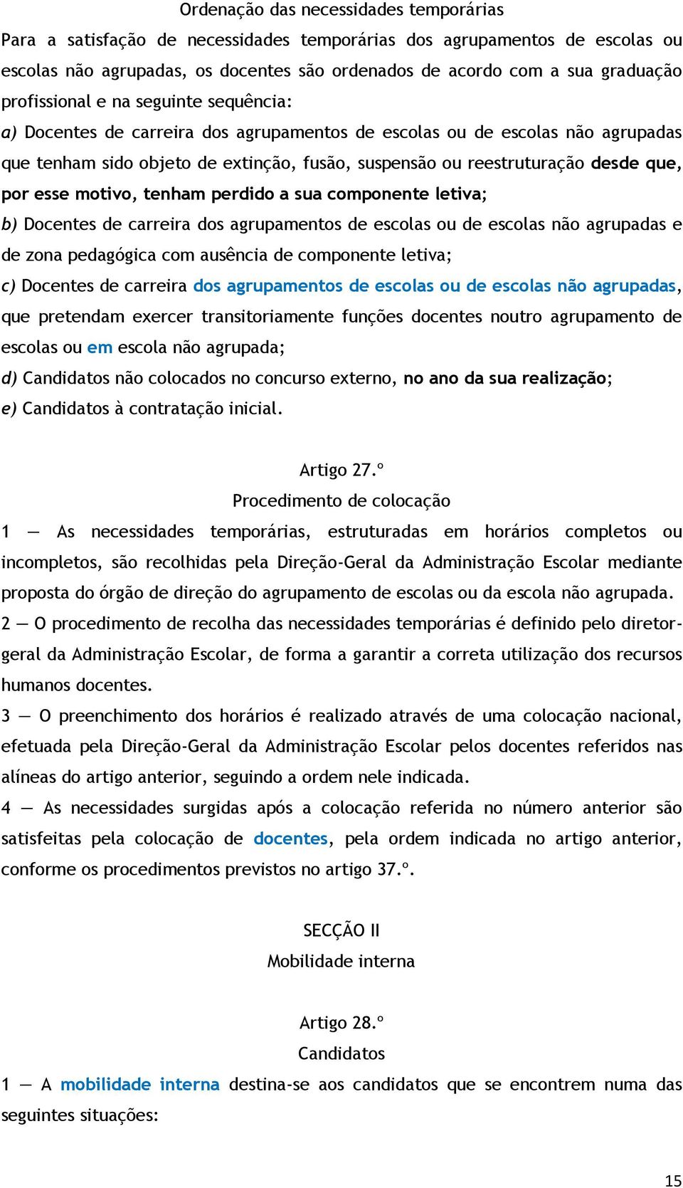 por esse motivo, tenham perdido a sua componente letiva; b) Docentes de carreira dos agrupamentos de escolas ou de escolas não agrupadas e de zona pedagógica com ausência de componente letiva; c)