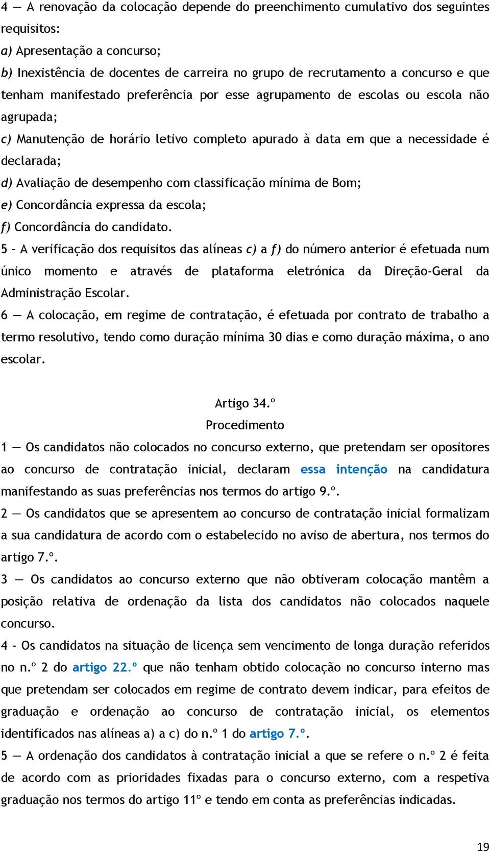 desempenho com classificação mínima de Bom; e) Concordância expressa da escola; f) Concordância do candidato.