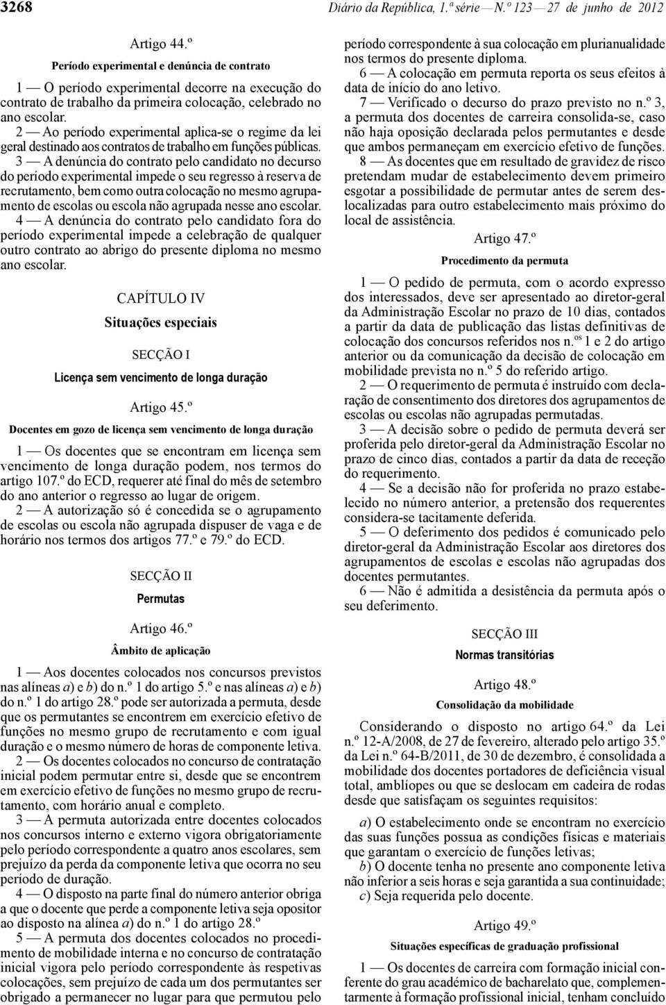 2 Ao período experimental aplica -se o regime da lei geral destinado aos contratos de trabalho em funções públicas.