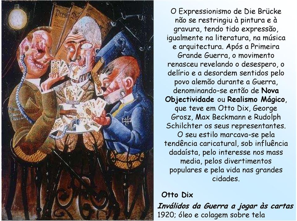 Objectividade ou Realismo Mágico, que teve em Otto Dix, George Grosz, Max Beckmann e Rudolph Schilchter os seus representantes.