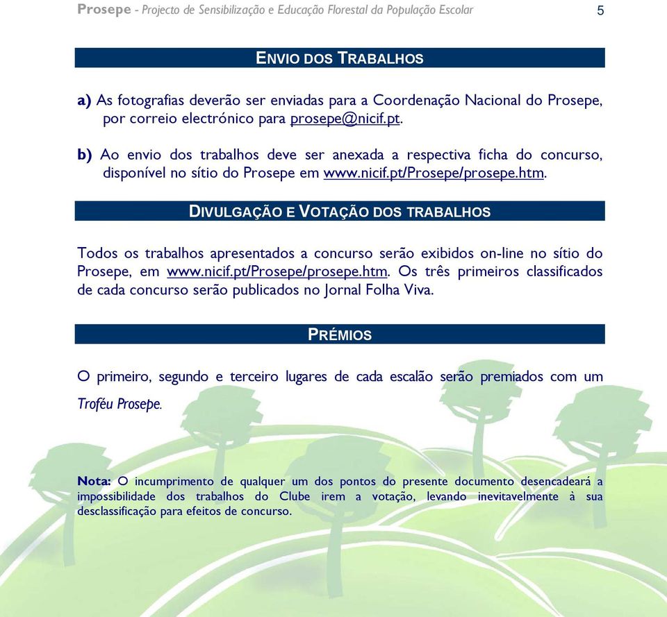 DIVULGAÇÃO E VOTAÇÃO DOS TRABALHOS Todos os trabalhos apresentados a concurso serão exibidos on-line no sítio do Prosepe, em www.nicif.pt/prosepe/prosepe.htm.