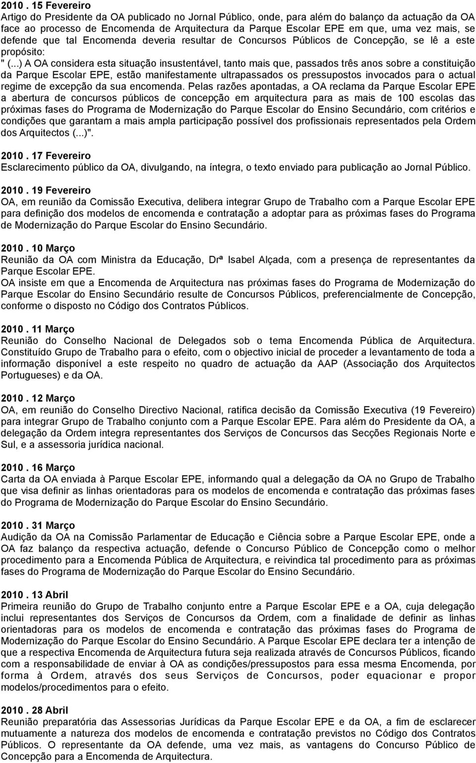 ..) A OA considera esta situação insustentável, tanto mais que, passados três anos sobre a constituição da Parque Escolar EPE, estão manifestamente ultrapassados os pressupostos invocados para o