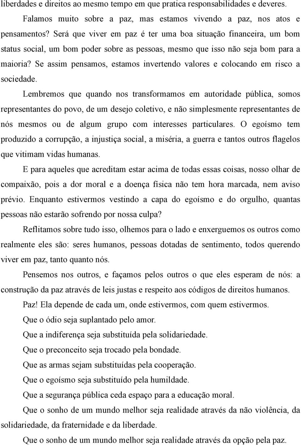 Se assim pensamos, estamos invertendo valores e colocando em risco a sociedade.